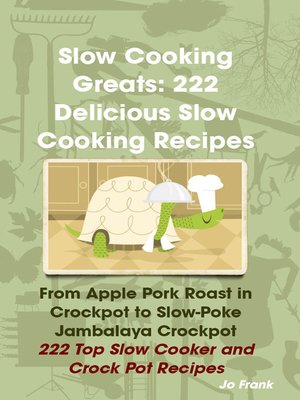cover image of Slow Cooking Greats: 222 Delicious Slow Cooking Recipes: from Apple Pork Roast in Crockpot to Slow-Poke Jambalaya Crockpot - 222 Top Slow Cooker and Crock Pot Recipes